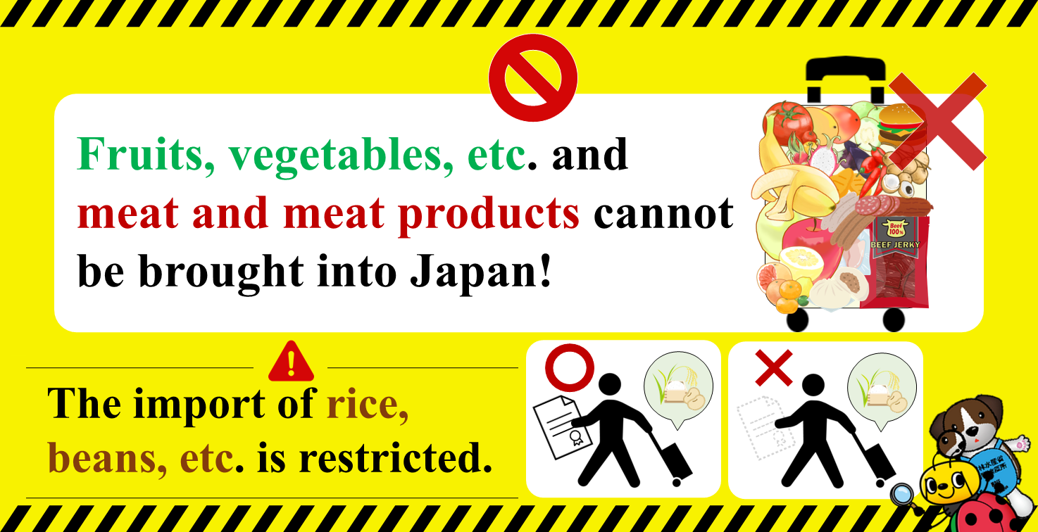 Fruits, vegetables, etc. and meat and meats products cannot be brought into Japan! The import of rice, beans, etc. is restricted.